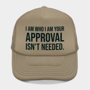 I am who I am your approval isn't needed Hat