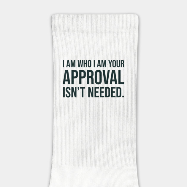 I am who I am your approval isn't needed by UrbanLifeApparel