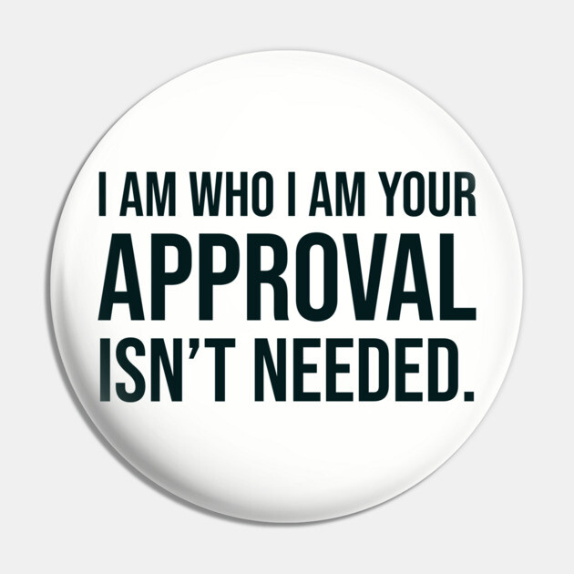 I am who I am your approval isn't needed Pin by UrbanLifeApparel