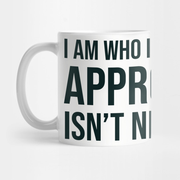 I am who I am your approval isn't needed by UrbanLifeApparel