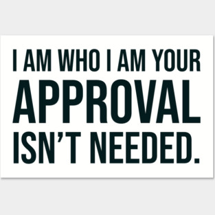 I am who I am your approval isn't needed Posters and Art