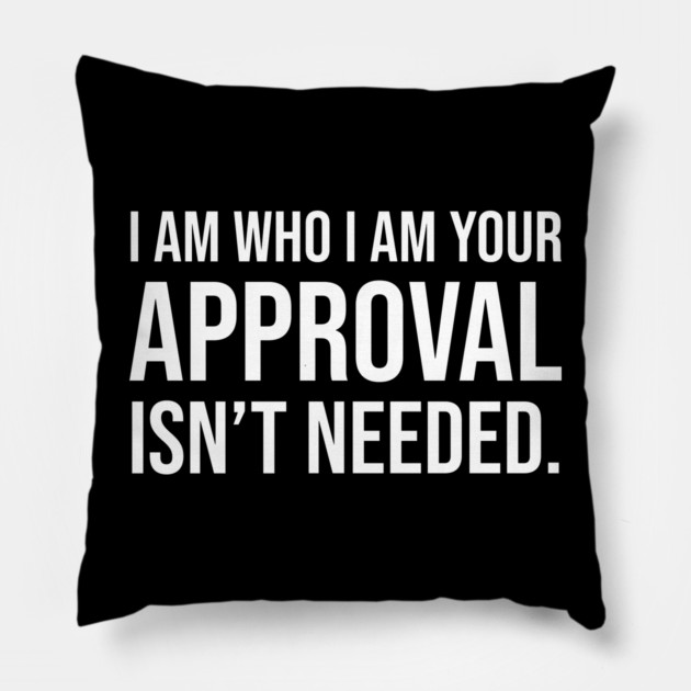 I am who I am your approval isn't needed Pillow by UrbanLifeApparel