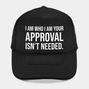 I am who I am your approval isn't needed Hat