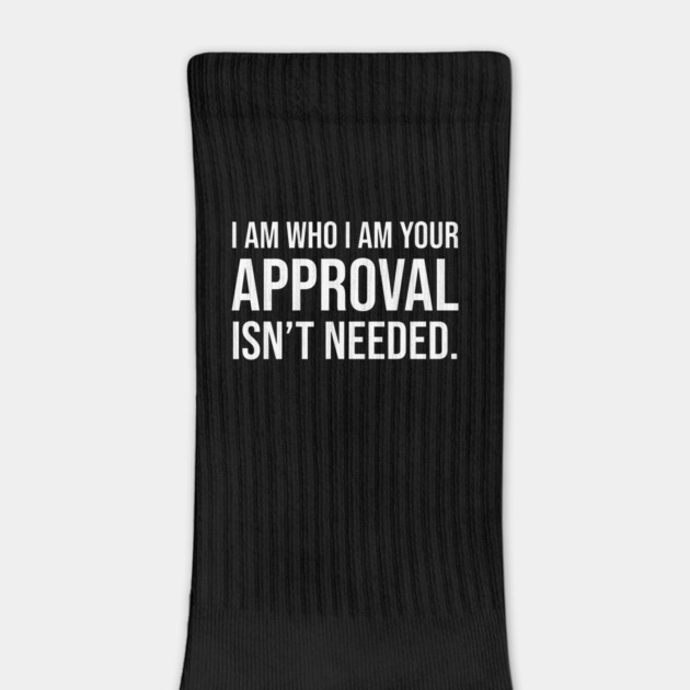 I am who I am your approval isn't needed by UrbanLifeApparel