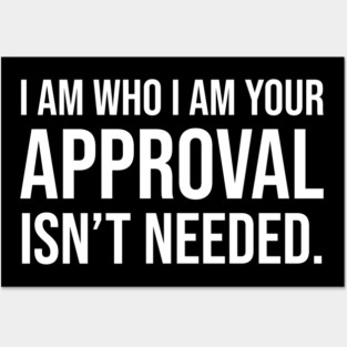 I am who I am your approval isn't needed Posters and Art