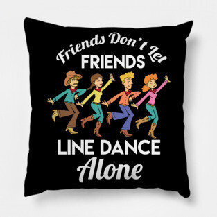 Friends Don't Let Friends Line Dance Alone Pillow