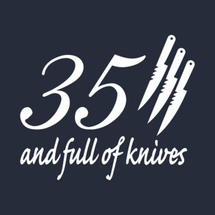 35 and Full of Knives T-Shirt