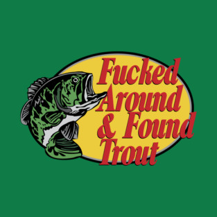 F'd Around & Found Trout T-Shirt