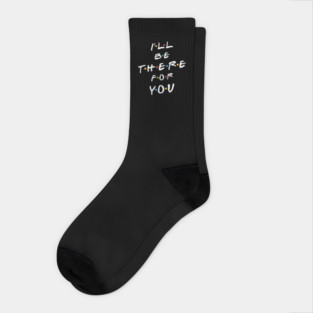 I'll be there for you Socks