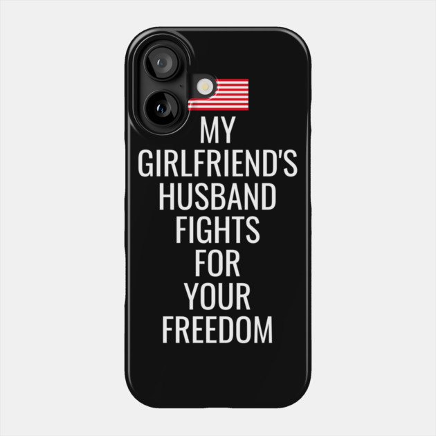My Girlfriends Husband Fights For Your Freedom Phone Case by belownormal