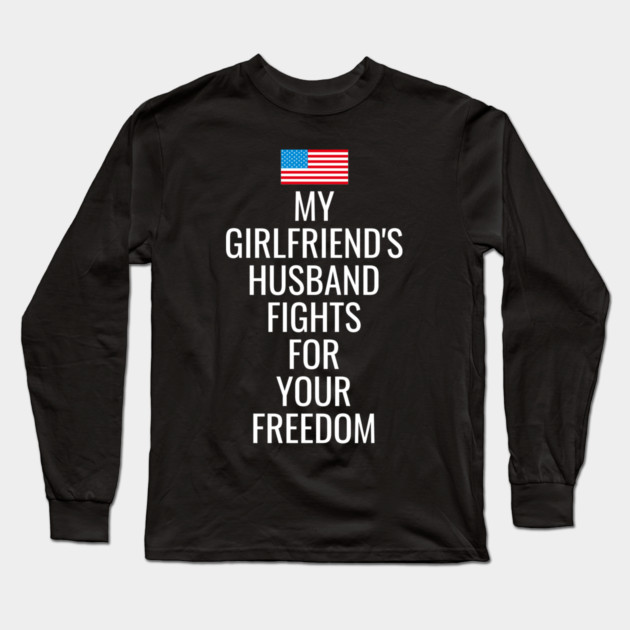 My Girlfriends Husband Fights For Your Freedom Long Sleeve T-Shirt by belownormal