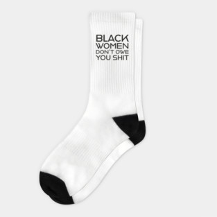 Black Women Don't Owe you S**t Socks