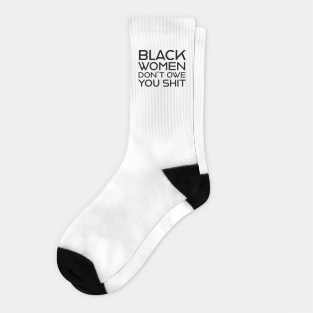 Black Women Don't Owe you S**t Socks by UrbanLifeApparel