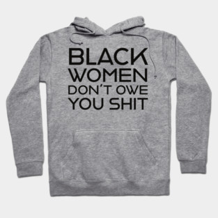 Black Women Don't Owe you S**t Hoodie