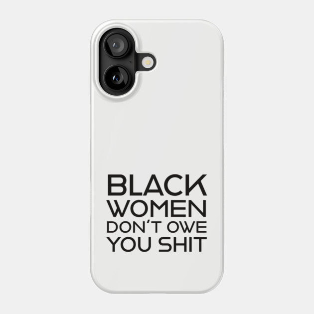 Black Women Don't Owe you S**t Phone Case by UrbanLifeApparel