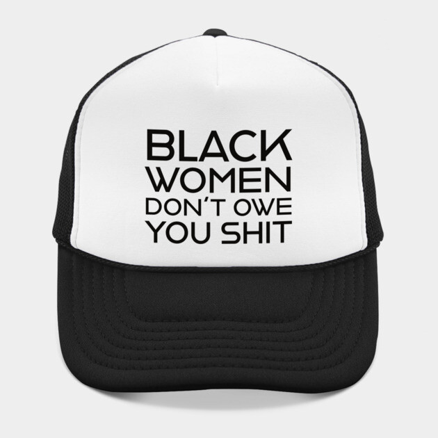 Black Women Don't Owe you S**t by UrbanLifeApparel