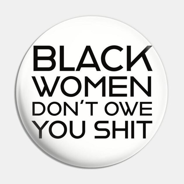 Black Women Don't Owe you S**t Pin by UrbanLifeApparel