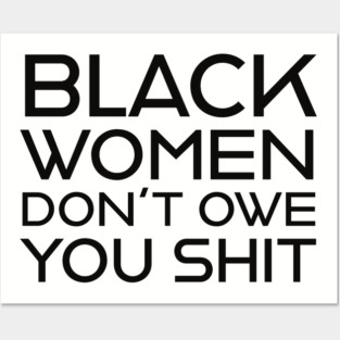 Black Women Don't Owe you S**t Posters and Art