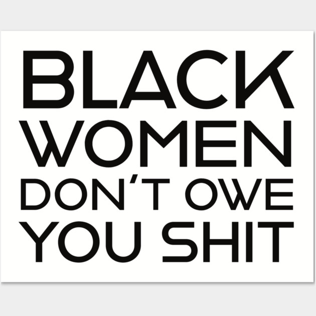 Black Women Don't Owe you S**t Wall Art by UrbanLifeApparel