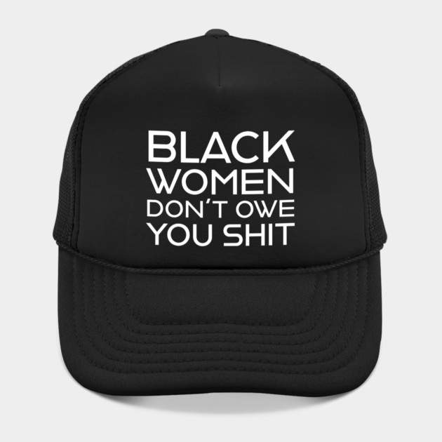 Black Women Don't Owe you S**t by UrbanLifeApparel