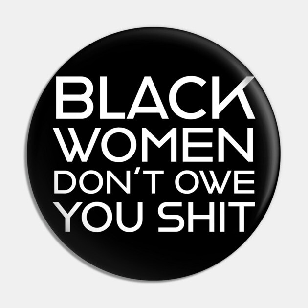 Black Women Don't Owe you S**t Pin by UrbanLifeApparel