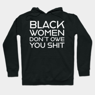 Black Women Don't Owe you S**t Hoodie