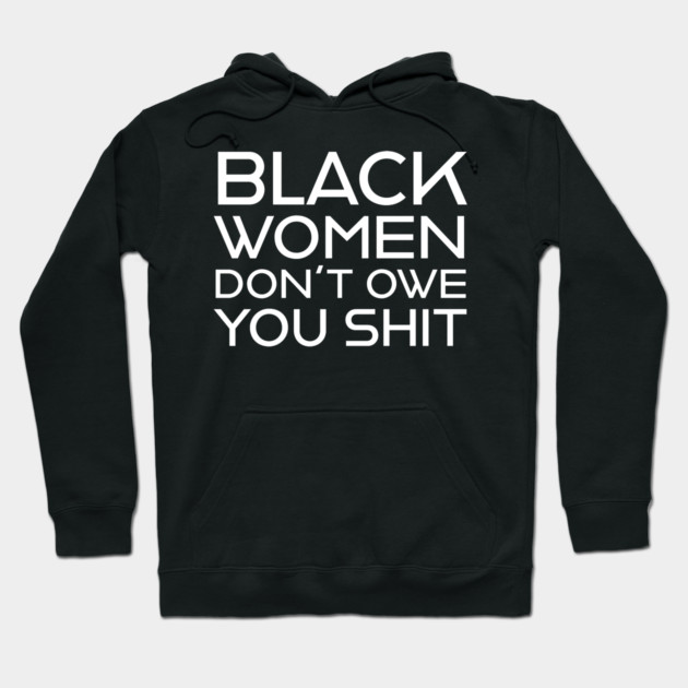 Black Women Don't Owe you S**t Hoodie by UrbanLifeApparel