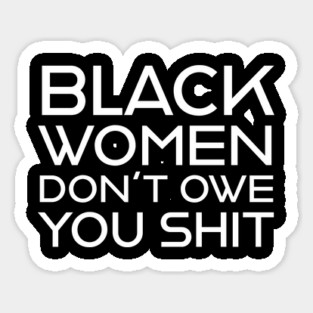 Black Women Don't Owe you S**t Sticker