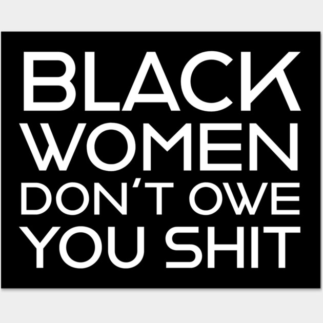 Black Women Don't Owe you S**t Wall Art by UrbanLifeApparel