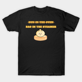 Bun in the Oven/Bao in the Steamer Pregnancy Baby Joke T-Shirt