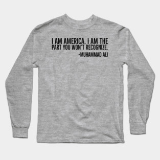 I Am America, Muhammad Ali, Black History Quote Long Sleeve T-Shirt