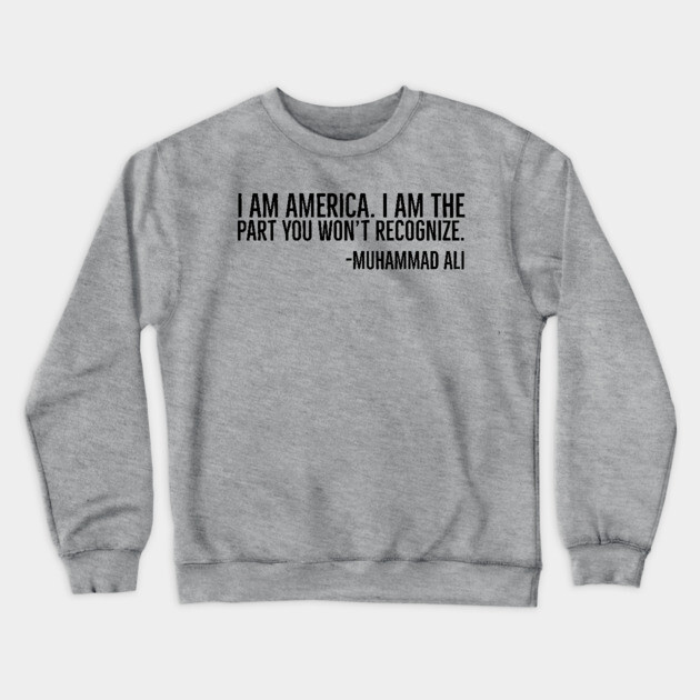 I Am America, Muhammad Ali, Black History Quote Crewneck Sweatshirt by UrbanLifeApparel