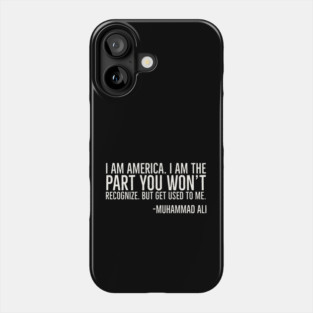 I Am America, The part you won't recognize, Muhammad Ali, Black History Quote Phone Case