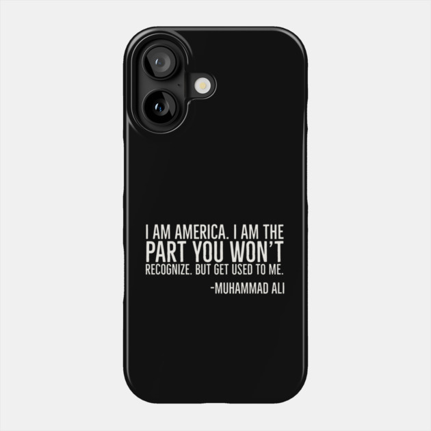 I Am America, The part you won't recognize, Muhammad Ali, Black History Quote Phone Case by UrbanLifeApparel