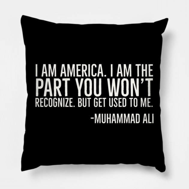 I Am America, The part you won't recognize, Muhammad Ali, Black History Quote Pillow by UrbanLifeApparel