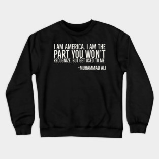 I Am America, The part you won't recognize, Muhammad Ali, Black History Quote Crewneck Sweatshirt