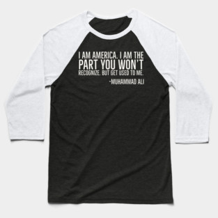 I Am America, The part you won't recognize, Muhammad Ali, Black History Quote Baseball T-Shirt