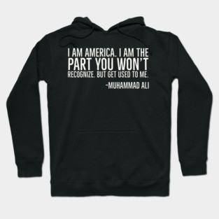 I Am America, The part you won't recognize, Muhammad Ali, Black History Quote Hoodie