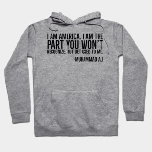 I Am America, The part you won't recognize, Muhammad Ali, Black History Quote Hoodie
