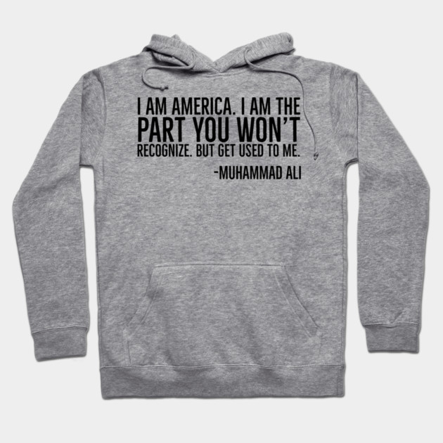 I Am America, The part you won't recognize, Muhammad Ali, Black History Quote Hoodie by UrbanLifeApparel