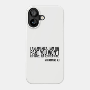 I Am America, The part you won't recognize, Muhammad Ali, Black History Quote Phone Case