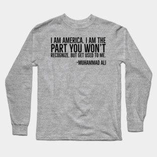 I Am America, The part you won't recognize, Muhammad Ali, Black History Quote Long Sleeve T-Shirt