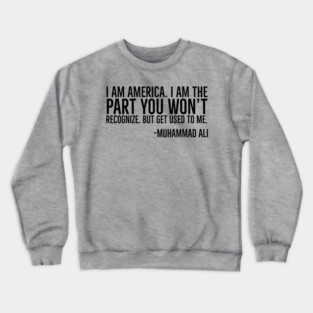 I Am America, The part you won't recognize, Muhammad Ali, Black History Quote Crewneck Sweatshirt
