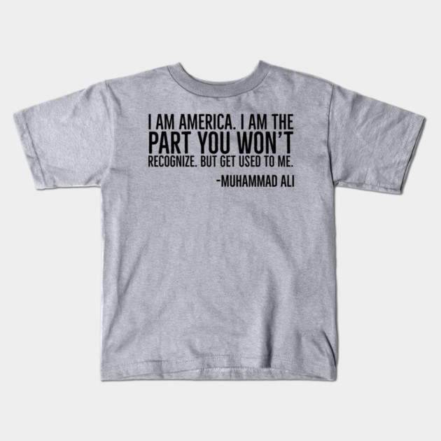 I Am America, The part you won't recognize, Muhammad Ali, Black History Quote Kids T-Shirt by UrbanLifeApparel