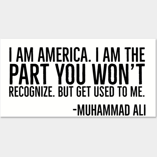 I Am America, The part you won't recognize, Muhammad Ali, Black History Quote Wall Art by UrbanLifeApparel