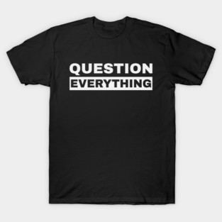 Question Everything T-Shirt