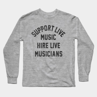 Support Live Music Hire Live Musicians Bands Artists Singers Long Sleeve T-Shirt