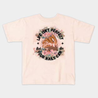 Life isn't Perfect, But Your Nails Can Be by TheShabbyRose Kids T-Shirt