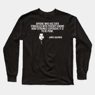Black History, James Baldwin Quote, Poverty, African American, Civil Rights Long Sleeve T-Shirt