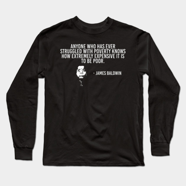 Black History, James Baldwin Quote, Poverty, African American, Civil Rights Long Sleeve T-Shirt by UrbanLifeApparel